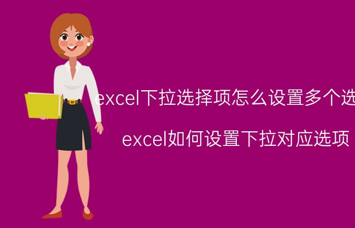 excel下拉选择项怎么设置多个选项 excel如何设置下拉对应选项？